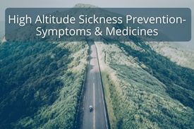 High Altitude Sickness - Prevention, Symptoms & Medicines